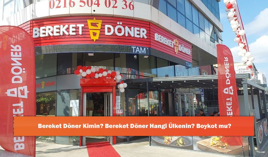 Bereket Döner Kimin? Bereket Döner Hangi Ülkenin? Boykot mu?