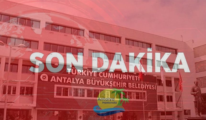 Antalya Büyükşehir soruşturmasında yeni dalga: 10 kişi için gözaltı kararı