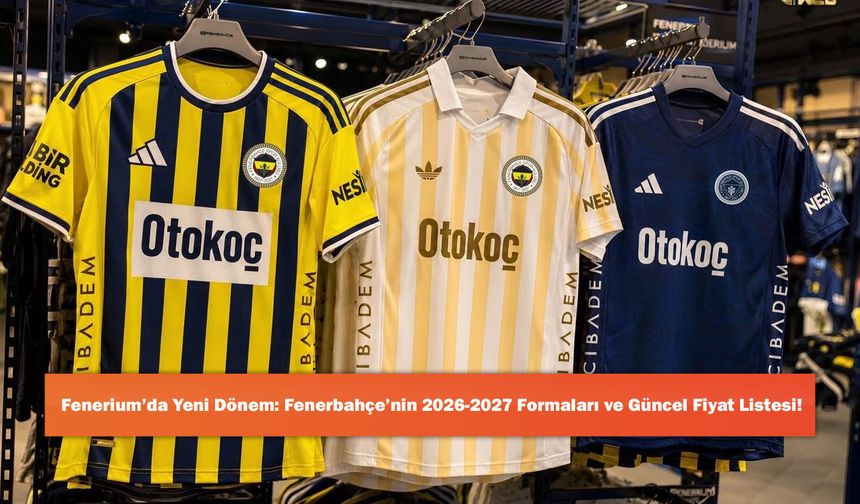 Fenerium’da Yeni Dönem: Fenerbahçe’nin 2026-2027 Formaları ve Güncel Fiyat Listesi!