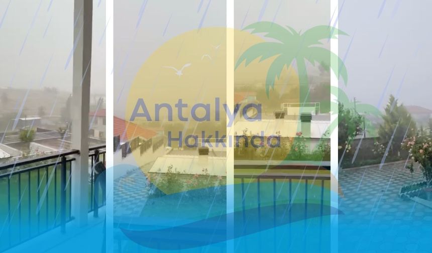 Antalya'da yaz yağmuru! O bölgeyi sağanak vurdu