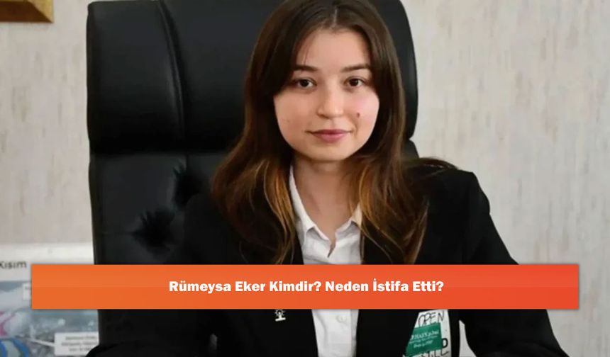 Rümeysa Eker Kimdir? Neden İstifa Etti?