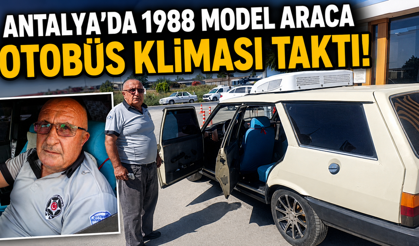 Antalya'da 1988 model otomobile otobüs kliması taktırdı!