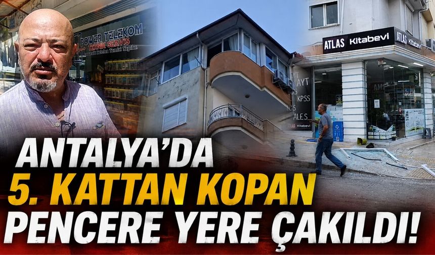 Antalya'da şok olay! 5'inci kattan kopan pencere işte böyle yere çakıldı