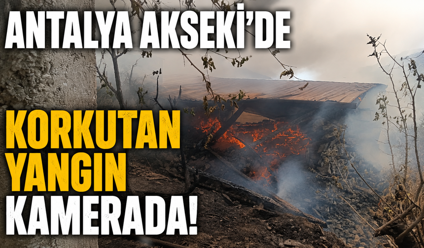 Antalya Akseki'de korkutan yangın kamerada!