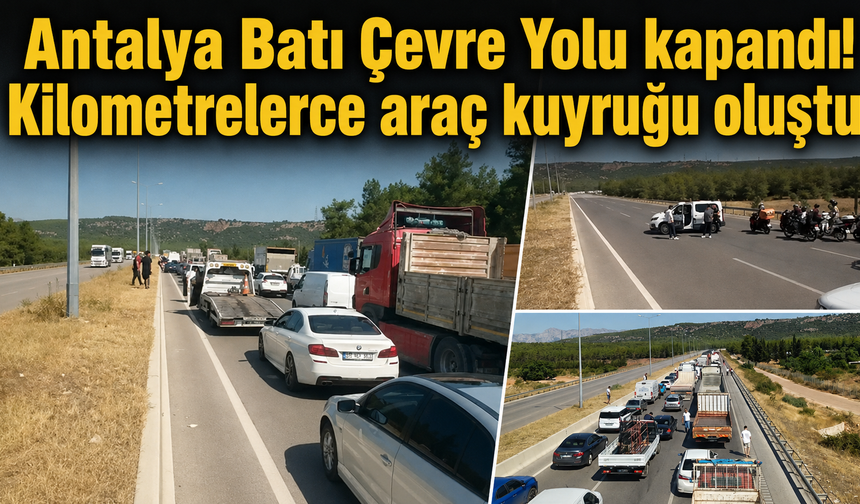 Antalya Batı Çevre Yolu kapandı! Kilometrelerce araç kuyruğu oluştu