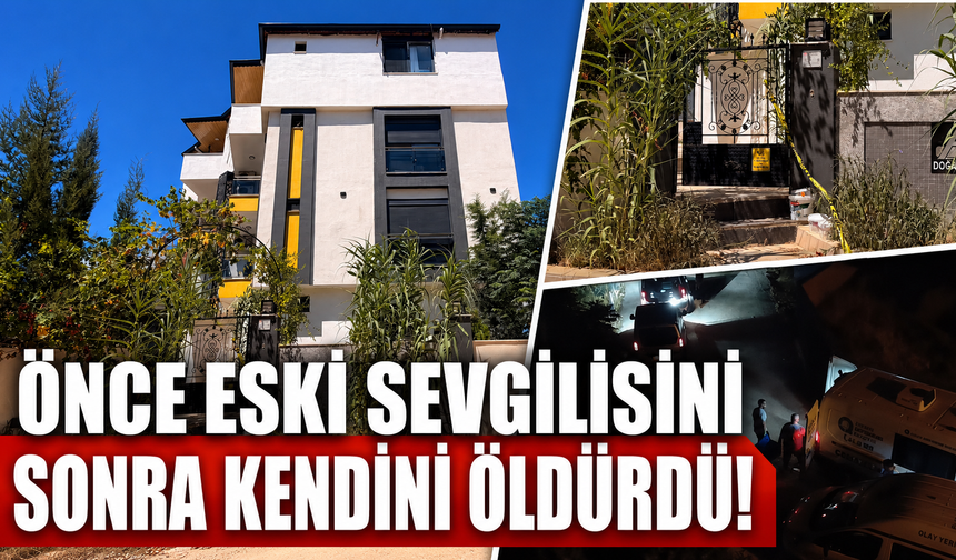 Antalya'da önce eski sevgilisini sonra kendini öldürdü!