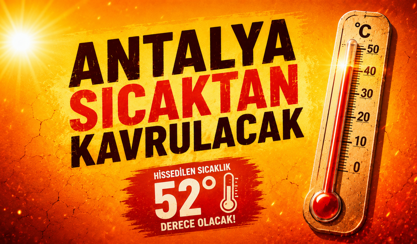 Antalya'da hissedilen sıcaklık 52 dereceye çıkacak: Tarih verildi!