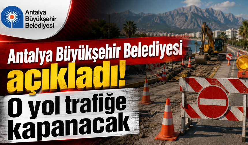 Antalya Büyükşehir Belediyesi duyurdu! O cadde trafiğe kapanıyor