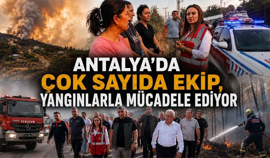 Antalya'da çok sayıda ekip yangınlarla mücadele ediyor