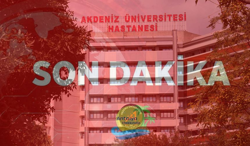 Akdeniz Üniversitesi Hastanesi doktoru hakkında soruşturma başlatıldı: Milyonluk vurgun iddiası!