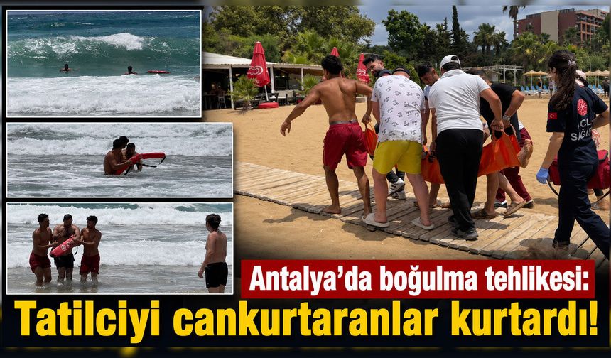 Antalya'da denizde can pazarı: Boğulma tehlikesi geçiren tatilci son anda kurtarıldı!