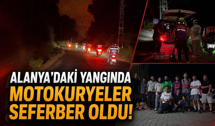 Alanya’daki yangında motokuryeler seferber oldu! İhtiyaç malzemeleri ekiplere ulaştırıldı