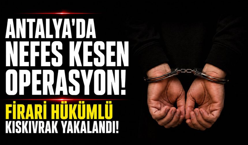 Antalya'da firari hükümlü yakalandı!