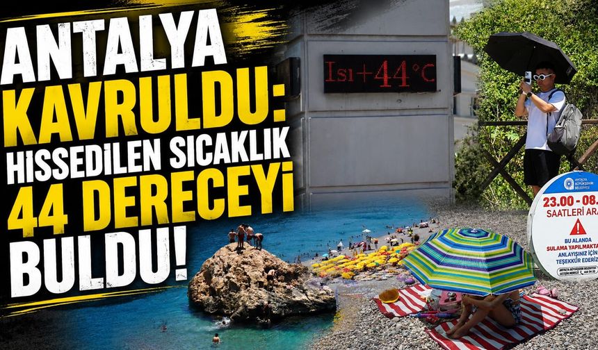 Antalya'da kavruluyor: Hissedilen sıcaklık 44 dereceyi buldu!