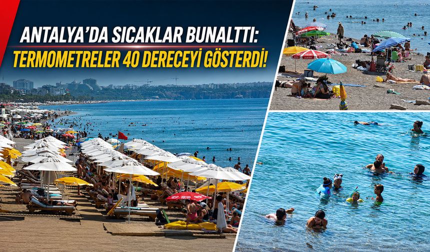 Antalya'da sıcaklar bunalttı: Termometreler 40 dereceyi gösterdi!
