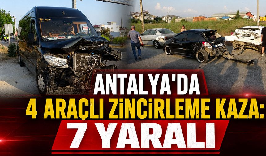 Antalya'da zincirleme kaza: Yaralanan 7 kişi hastaneye kaldırıldı!