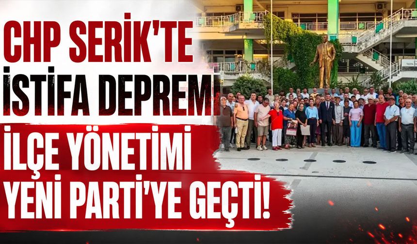 CHP Serik'te istifa depremi: İlçe yönetimi Yeni Parti'ye geçti!