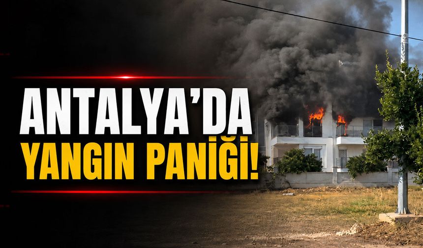 Antalya'da apartmanda yangın paniği: Alevler üst katlara sıçradı!