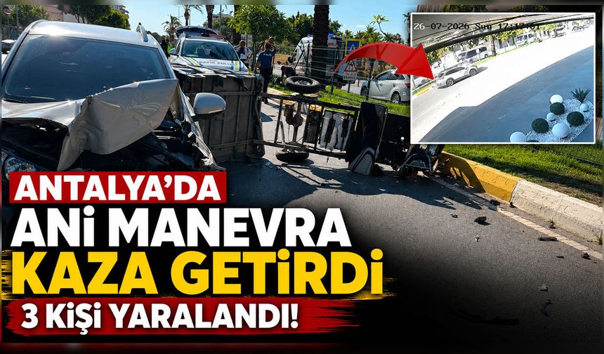 Antalya'da ani manevra kazayla sonuçlandı: 3 yaralı