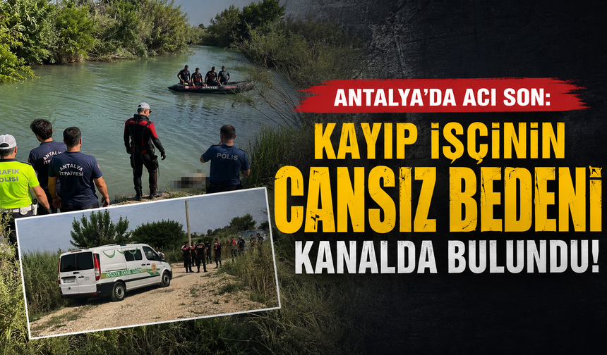 Antalya'da acı son: Kayıp işçinin cansız bedeni kanalda bulundu