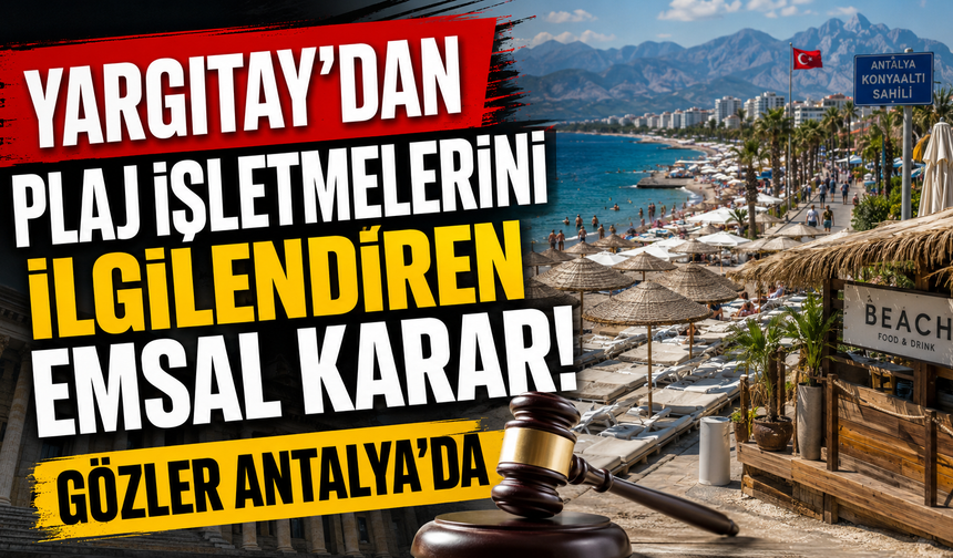 Yargıtay'dan plaj işletmelerini ilgilendiren emsal karar! Gözler Antalya'da