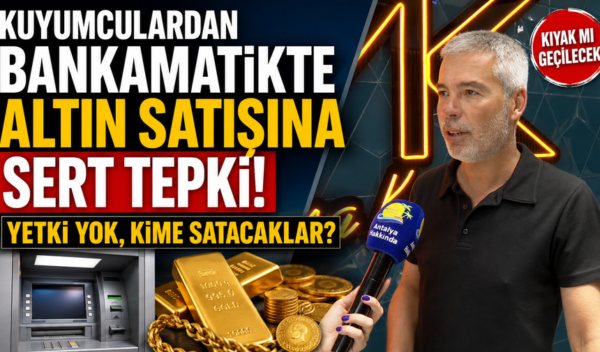 Kuyumculardan bankamatikte altın satışına sert tepki! "Yetki yok, kime satacaklar?"