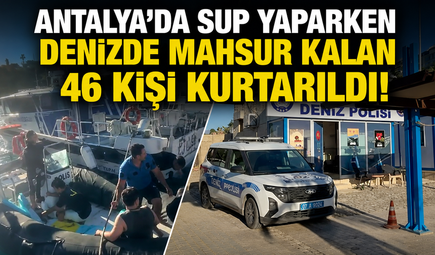 Antalya'da SUP yaparken denizde mahsur kalan 46 kişi kurtarıldı!