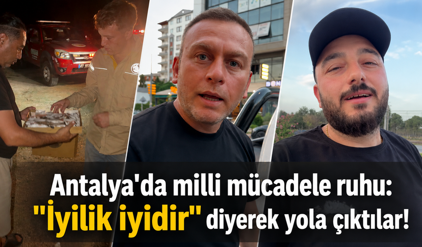 Antalya'da milli mücadele ruhu: "İyilik iyidir" diyerek yola çıktılar!