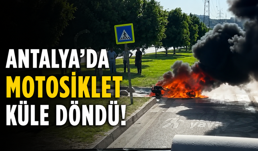 Antalya'da alev alan motosiklet küle döndü