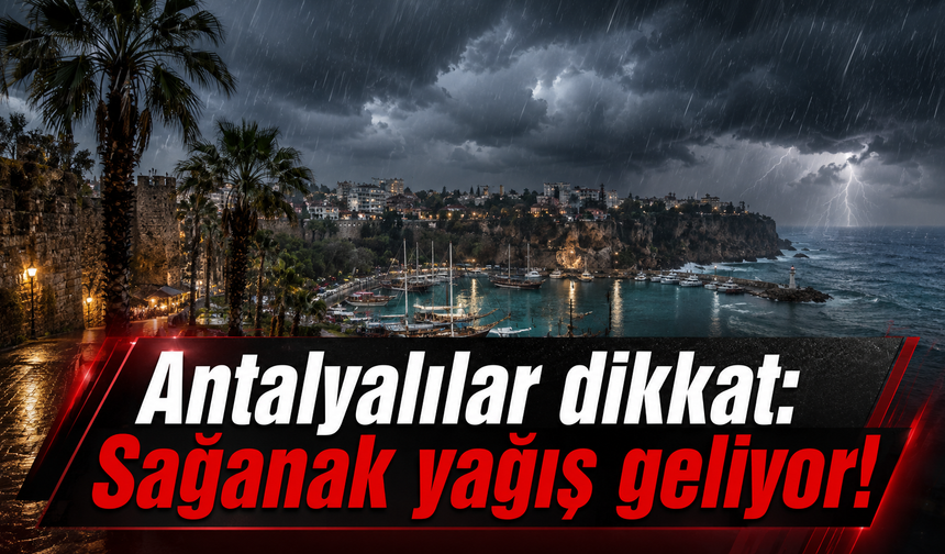 Antalyalılar dikkat: Sağanak yağış geliyor!