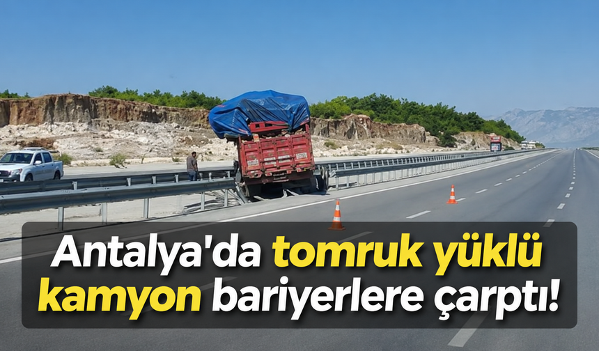 Antalya'da tomruk yüklü kamyon bariyerlere çarptı!
