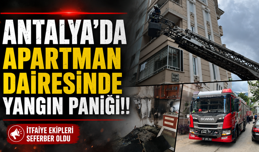 Antalya'da apartman dairesinde yangın paniği!!