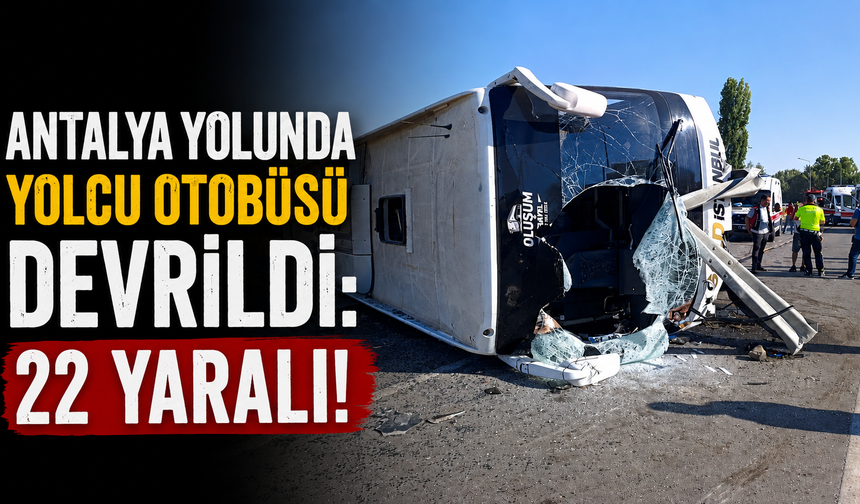 Antalya yolunda yolcu otobüsü devrildi: 22 yaralı!