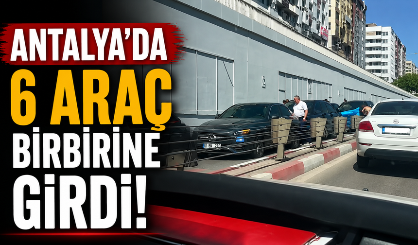Antalya’da 6 araç birbirine girdi!