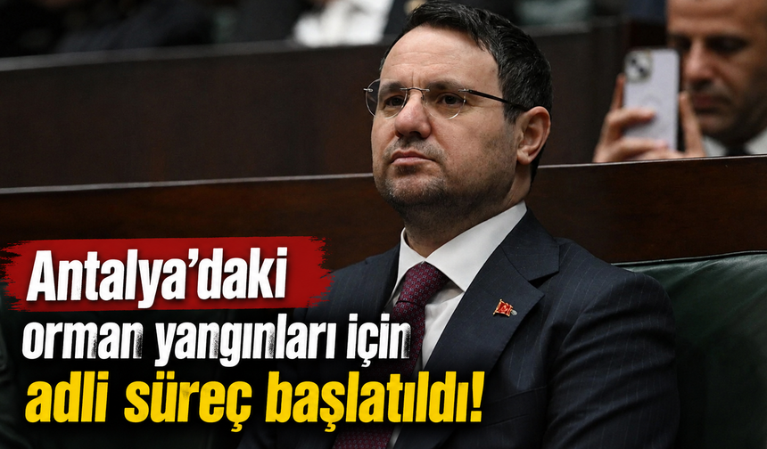 Antalya’daki orman yangınları için adli süreç başlatıldı!