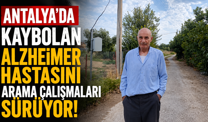 Antalya'da kaybolan Alzheimer hastasını arama çalışmaları sürüyor!