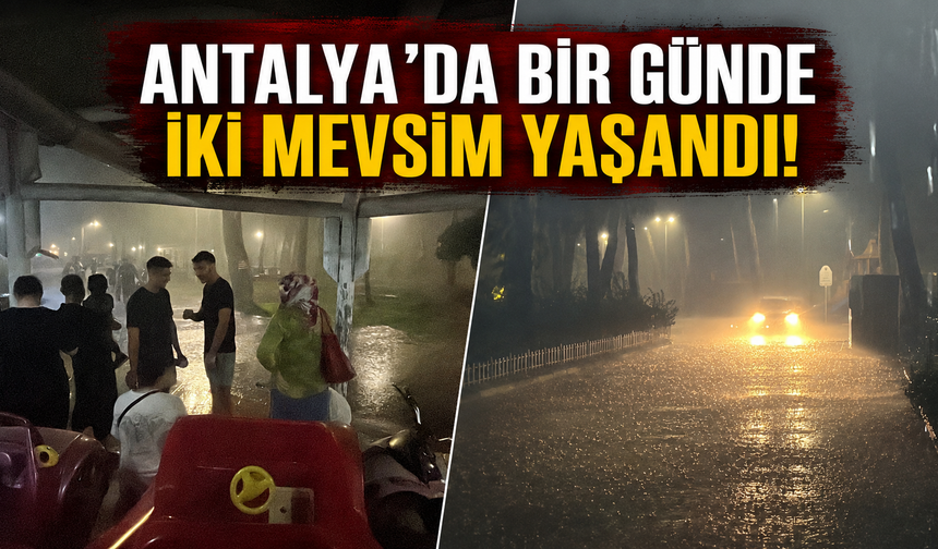 Antalya’da bir günde iki mevsim yaşandı!