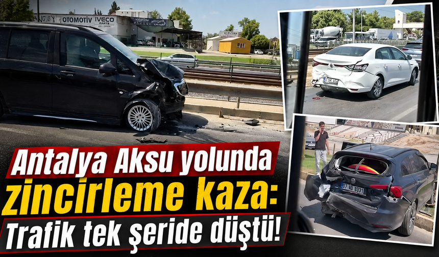 Antalya Aksu yolunda zincirleme kaza: Trafik tek şeride düştü!