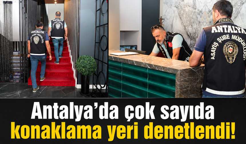 Antalya'da çok sayıda konaklama yeri denetlendi!