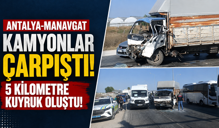 Antalya-Manavgat kamyonlar çarpıştı: 5 kilometre kuyruk oluştu!