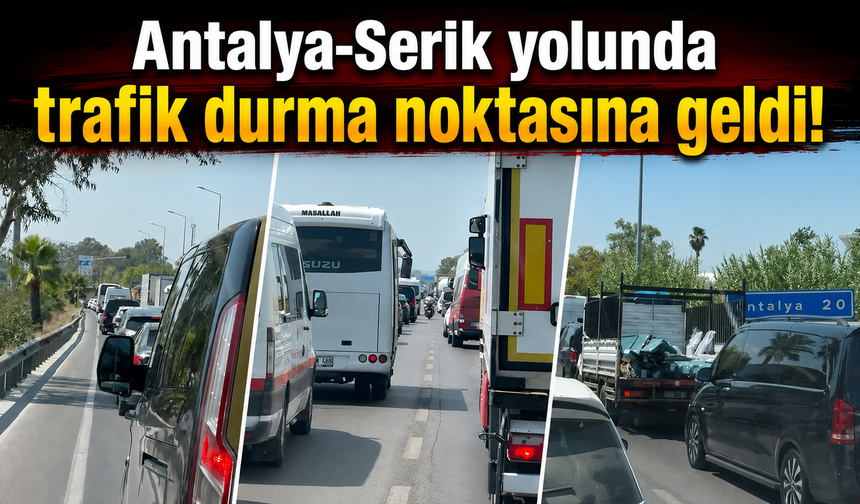 Antalya-Serik yolunda trafik durma noktasına geldi!