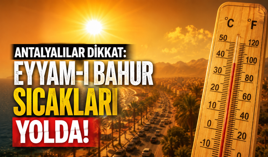 Antalyalılar dikkat: Eyyam-ı bahur sıcakları yolda!