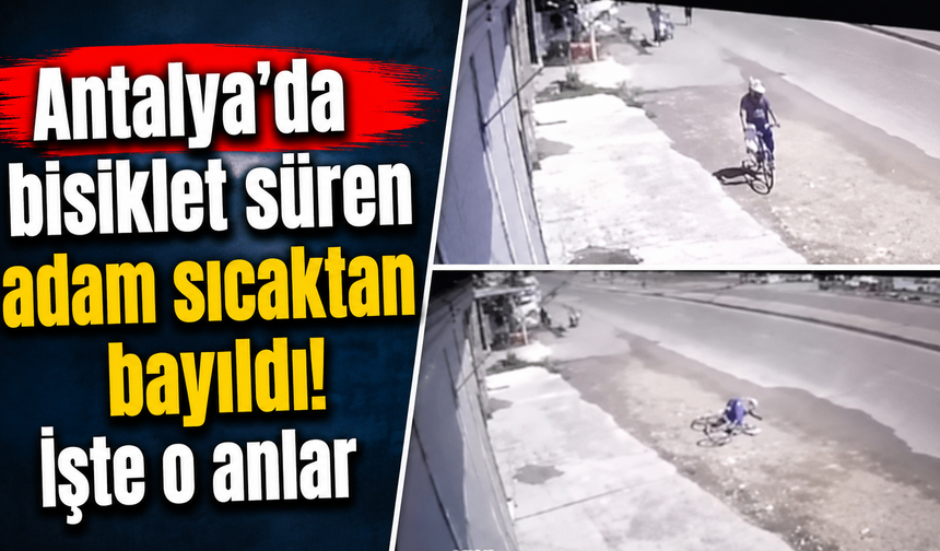 Antalya’da bisiklet süren adam sıcaktan bayıldı! İşte o anlar