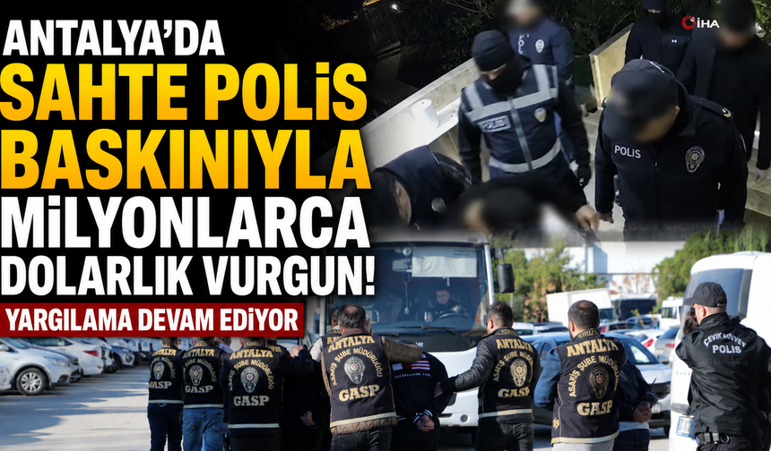 Antalya'da sahte polis baskınıyla milyonlarca dolarlık vurgun! Yargılama devam ediyor