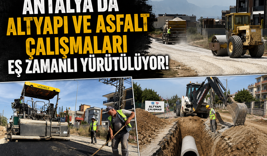 Antalya'da altyapı ve asfalt çalışmaları eş zamanlı yürütülüyor!