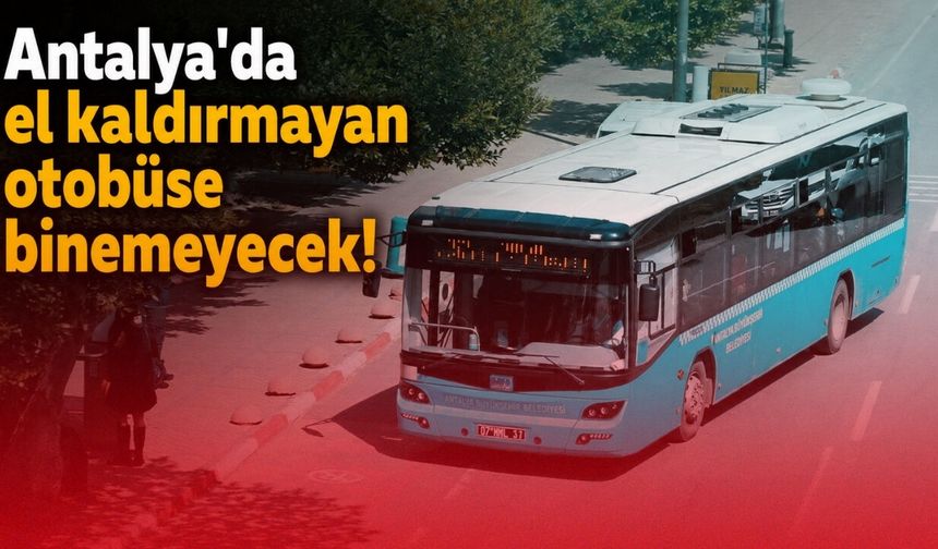 Antalya'da el kaldırmayan otobüse binemeyecek!