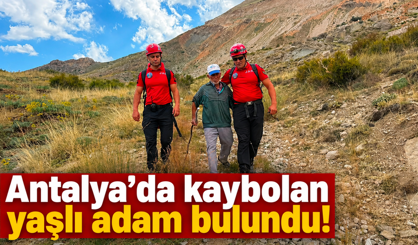 Antalya’da kaybolan yaşlı adam bulundu!