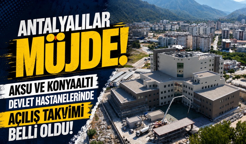 Antalyalılar müjde: Aksu ve Konyaaltı devlet hastanelerinde açılış takvimi belli oldu!