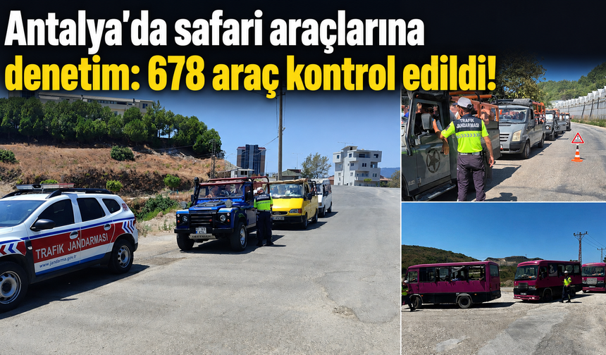 Antalya’da safari araçlarına denetim: 678 araç kontrol edildi!