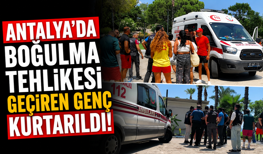 Antalya'da boğulma tehlikesi geçiren genç kurtarıldı!
